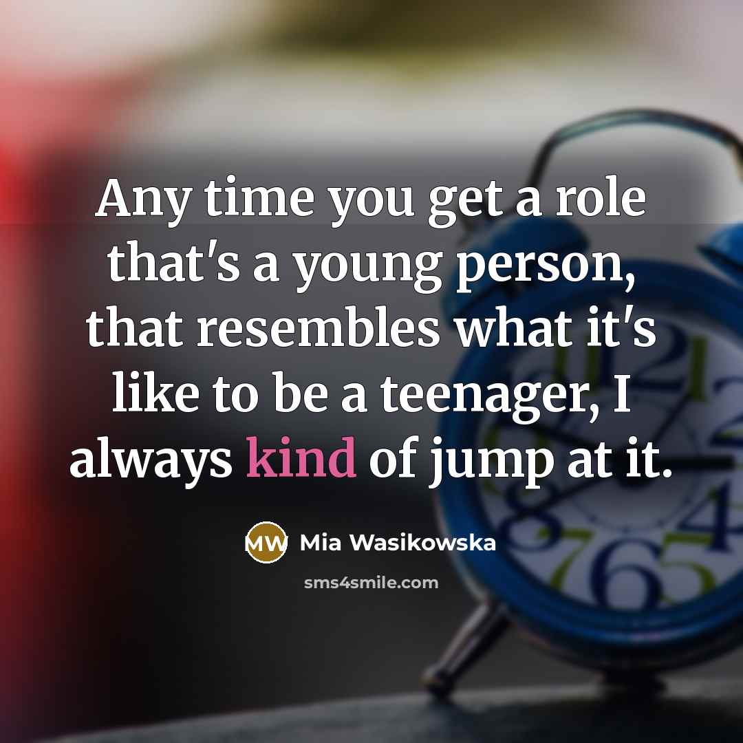 “Any time you get a role that's a young person,…” quote by Mia Wasikowska