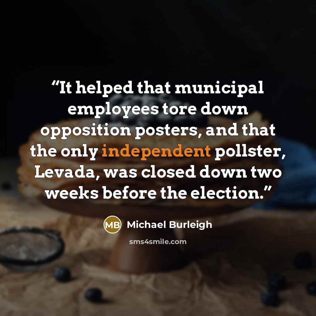 “It helped that municipal employees tore down opposition posters, and that the only independent pollster, Levada, was closed down two weeks before the election.” quote by Michael Burleigh