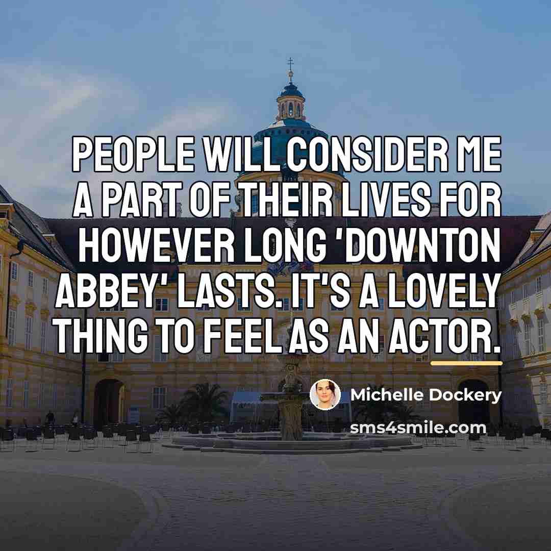 “People will consider me a part of their lives for…” quote by Michelle Dockery
