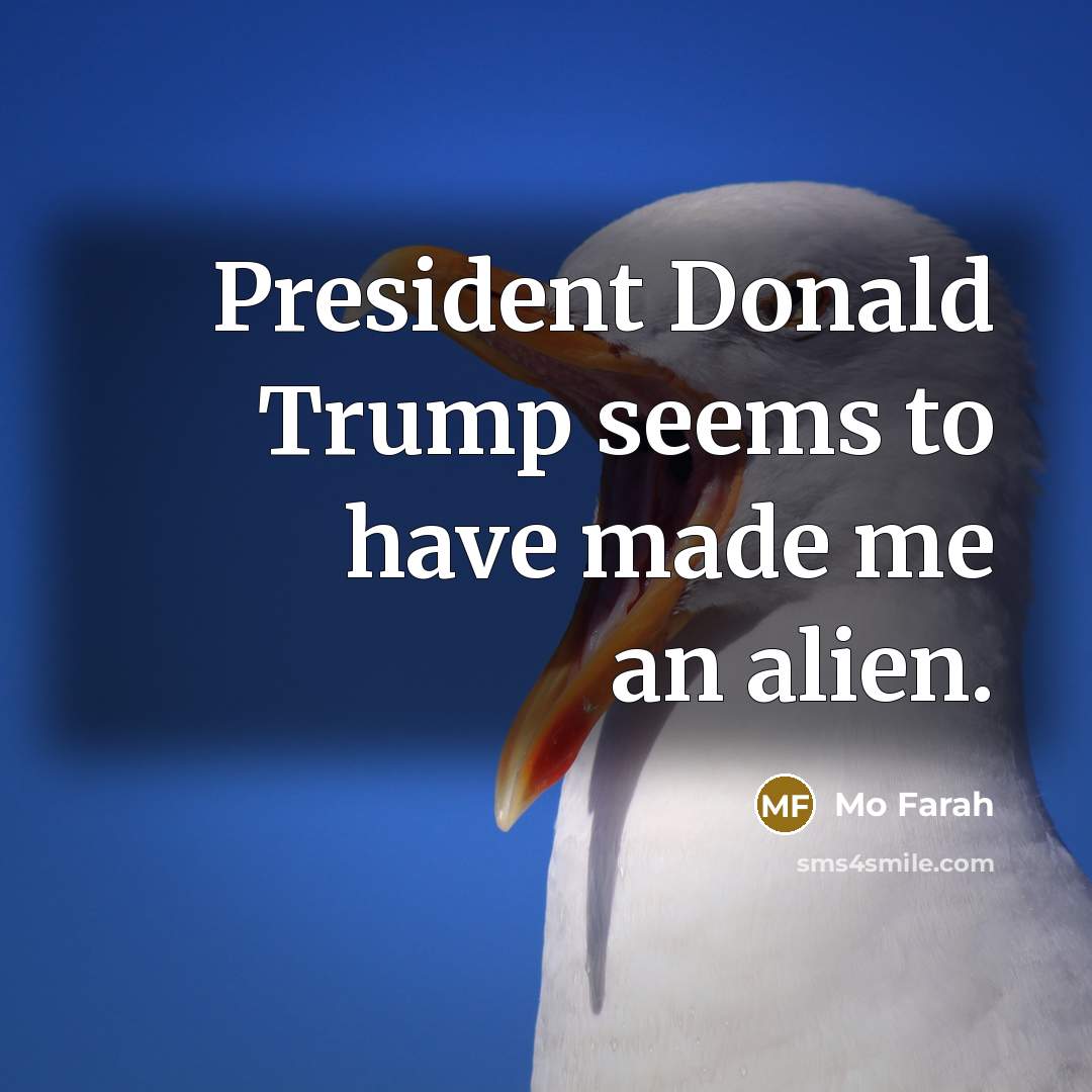 “President Donald Trump seems to have made me an alien.…” quote by Mo Farah