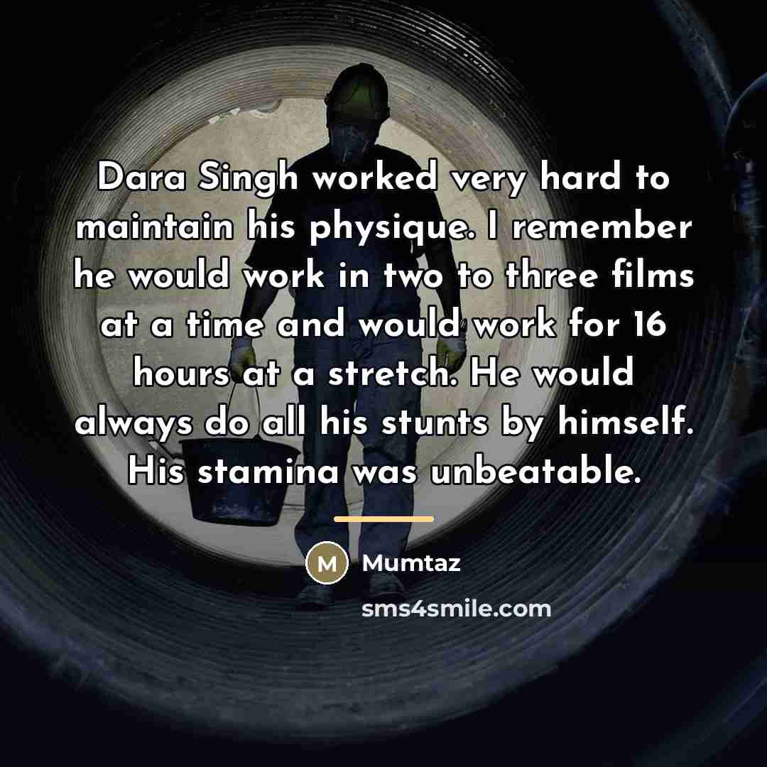 “Dara Singh worked very hard to maintain his physique. I…” quote by Mumtaz