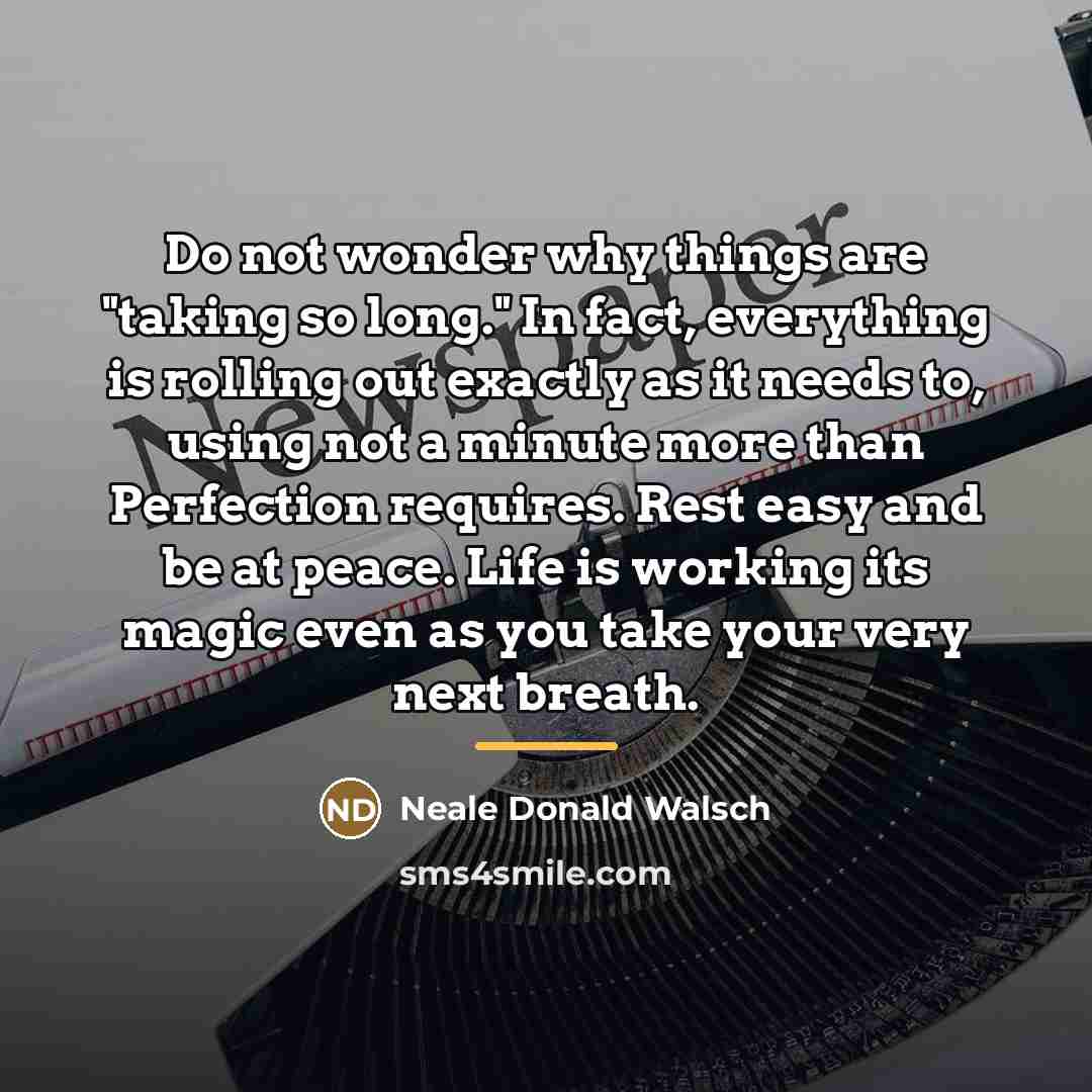 “Do not wonder why things are "taking so long." In…” quote by Neale Donald Walsch