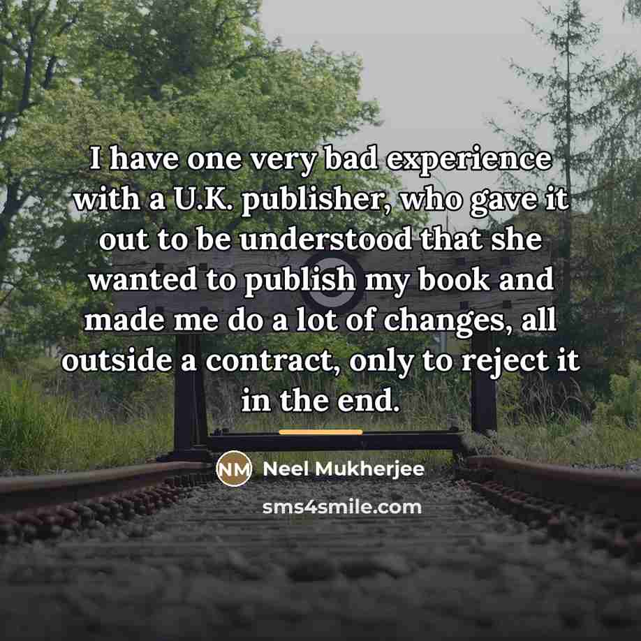 “I have one very bad experience with a U.K. publisher,…” quote by Neel Mukherjee
