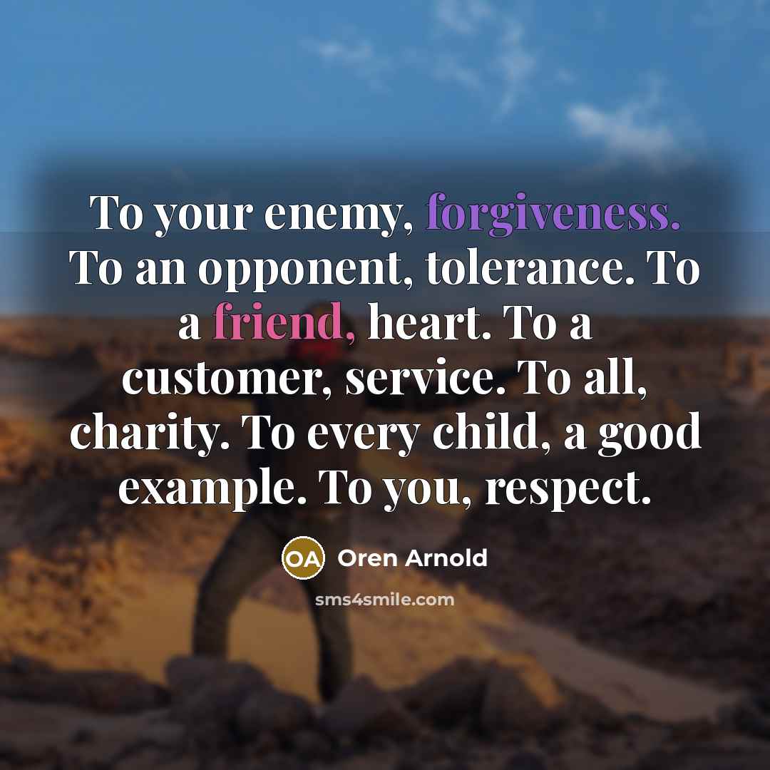 “To your enemy, forgiveness. To an opponent, tolerance. To a…” quote by Oren Arnold