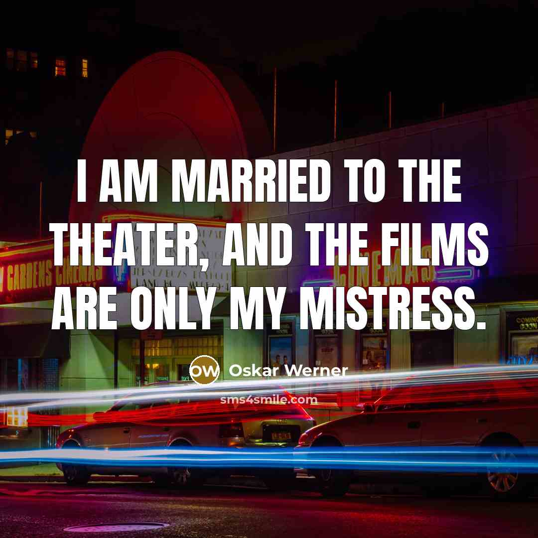 “I am married to the theater, and the films are…” quote by Oskar Werner