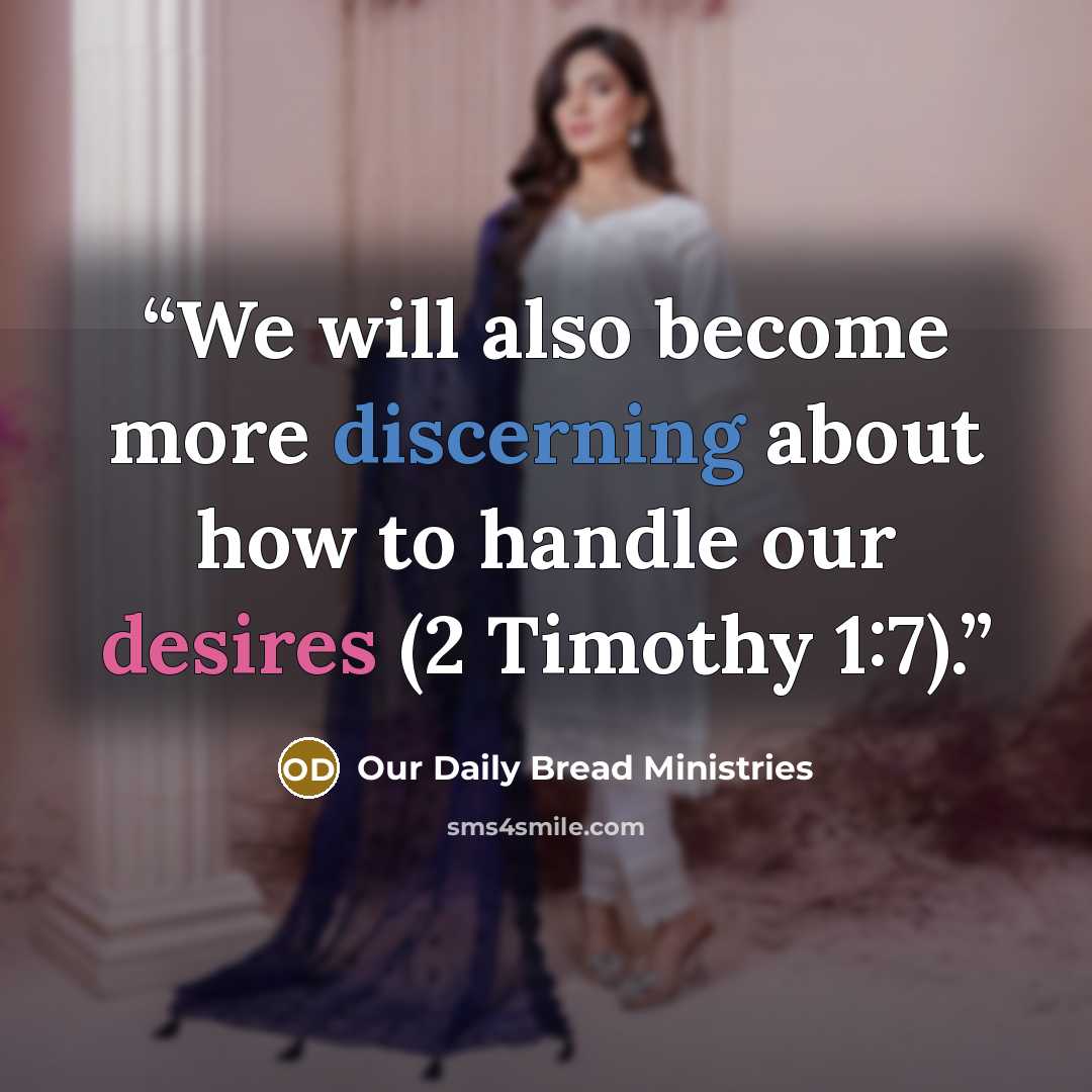 “We will also become more discerning about how to handle our desires (2 Timothy 1:7).” quote by Our Daily Bread Ministries
