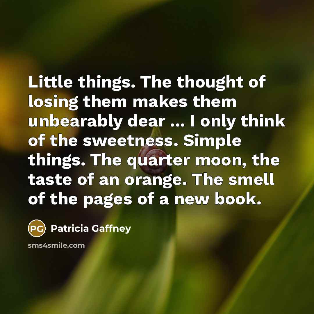 “Little things. The thought of losing them makes them unbearably…” quote by Patricia Gaffney