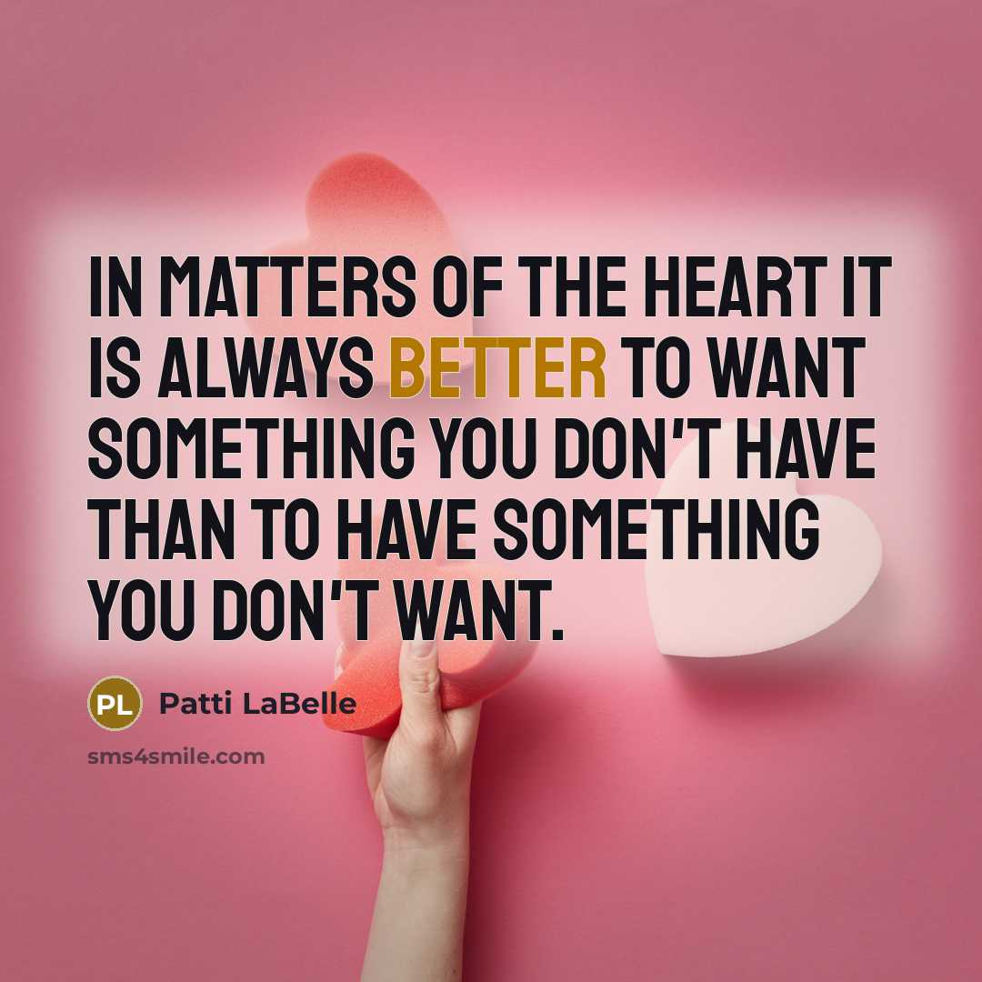 “In matters of the heart it is always better to…” quote by Patti LaBelle