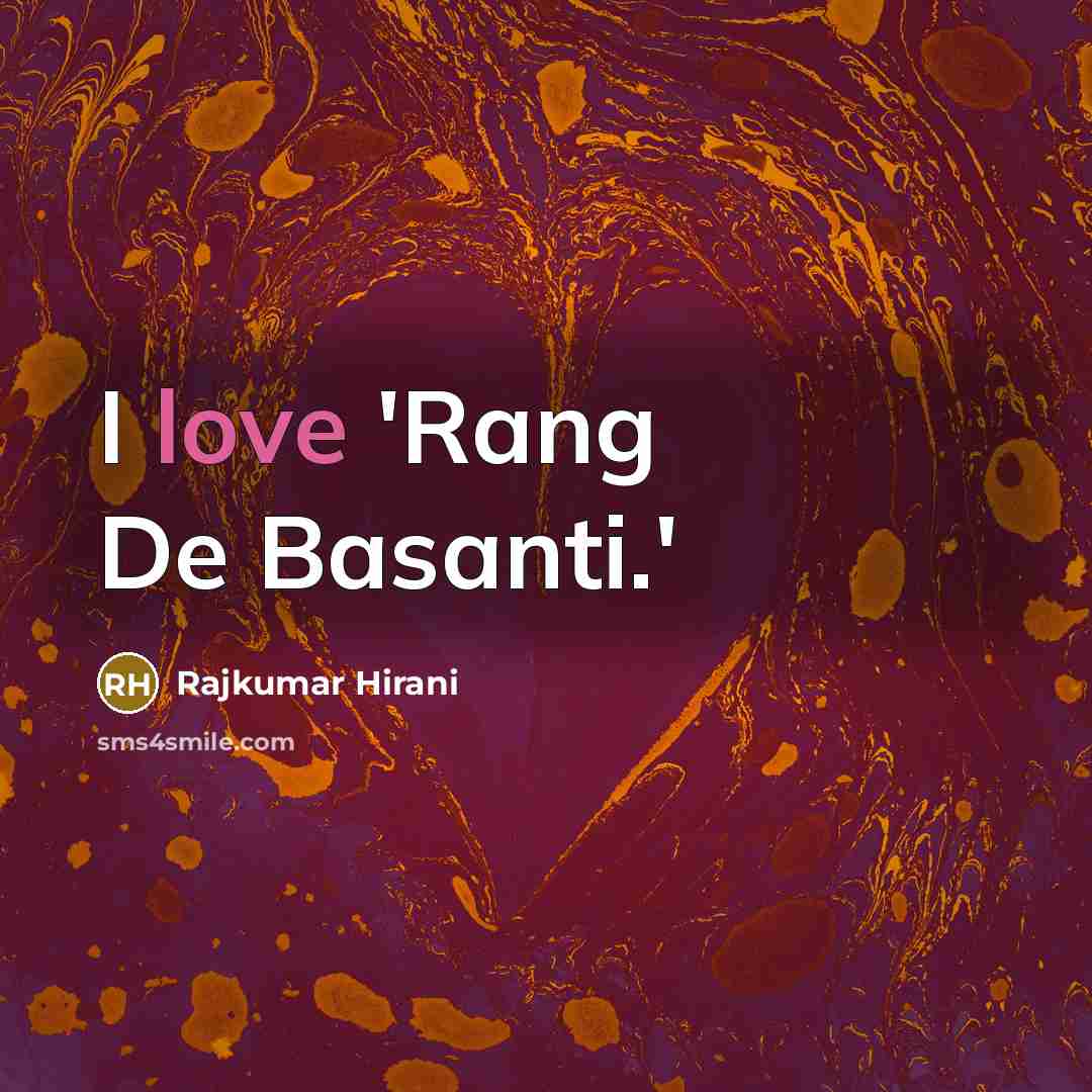 “I love 'Rang De Basanti.'” quote by Rajkumar Hirani