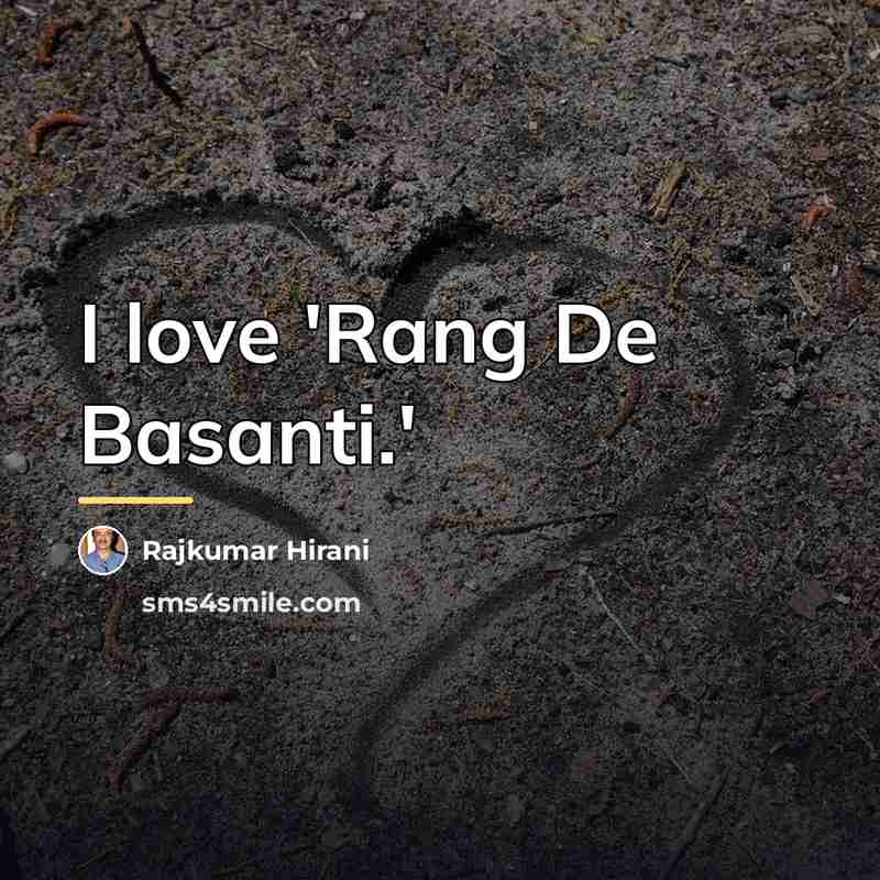 “I love 'Rang De Basanti.'…” quote by Rajkumar Hirani