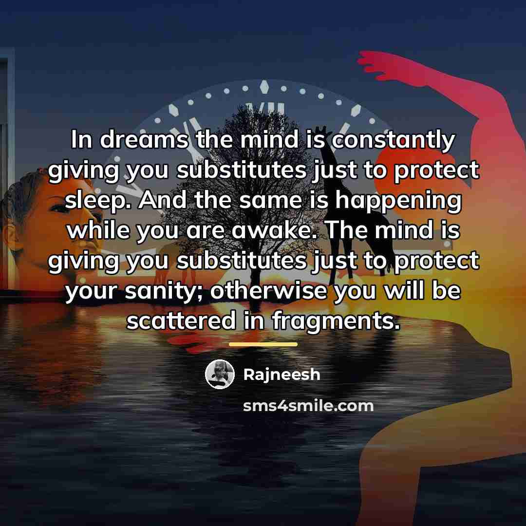 “In dreams the mind is constantly giving you substitutes just…” quote by Rajneesh