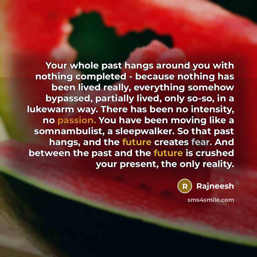 “Your whole past hangs around you with nothing completed -…” quote by Rajneesh