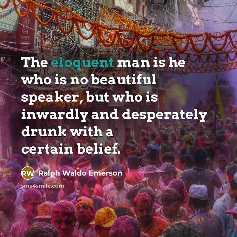 “The eloquent man is he who is no beautiful speaker,…” quote by Ralph Waldo Emerson