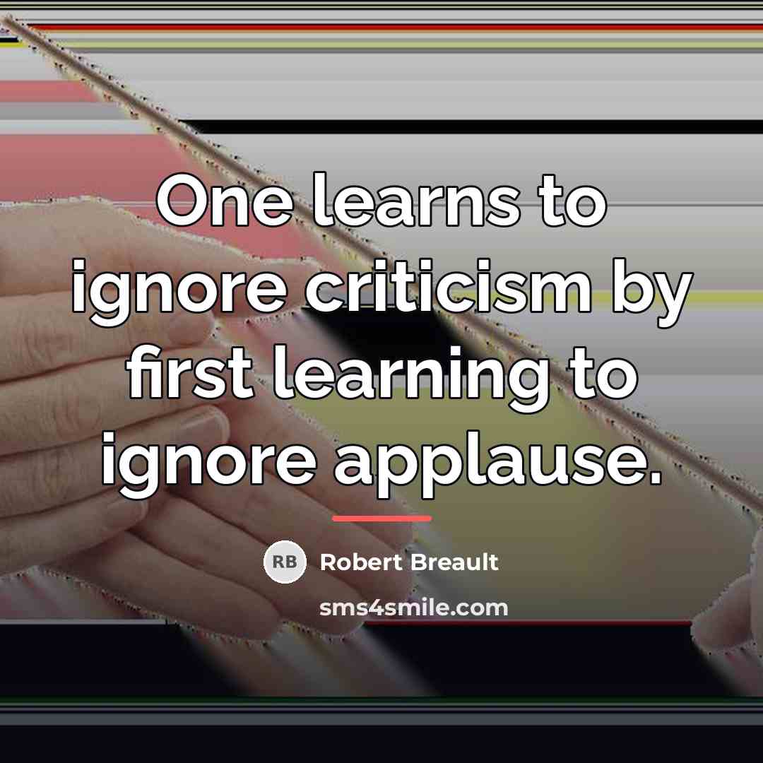 “One learns to ignore criticism by first learning to ignore…” quote by Robert Breault