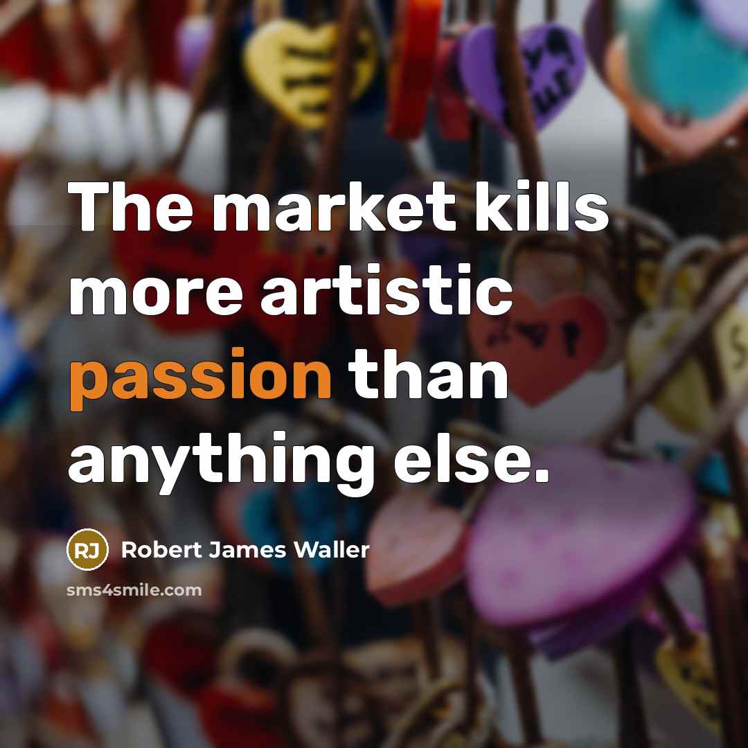 “The market kills more artistic passion than anything else.…” quote by Robert James Waller