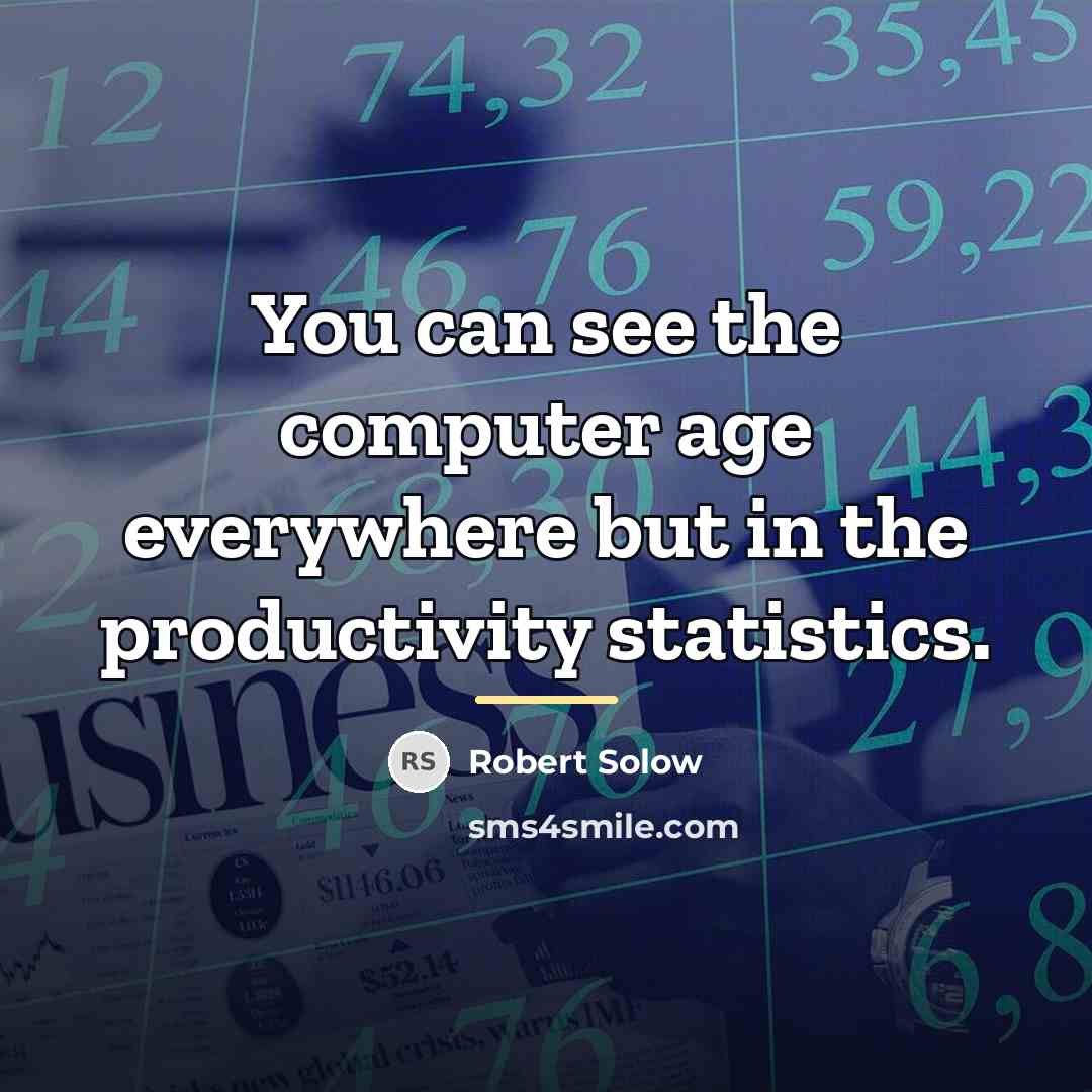 “You can see the computer age everywhere but in the…” quote by Robert Solow