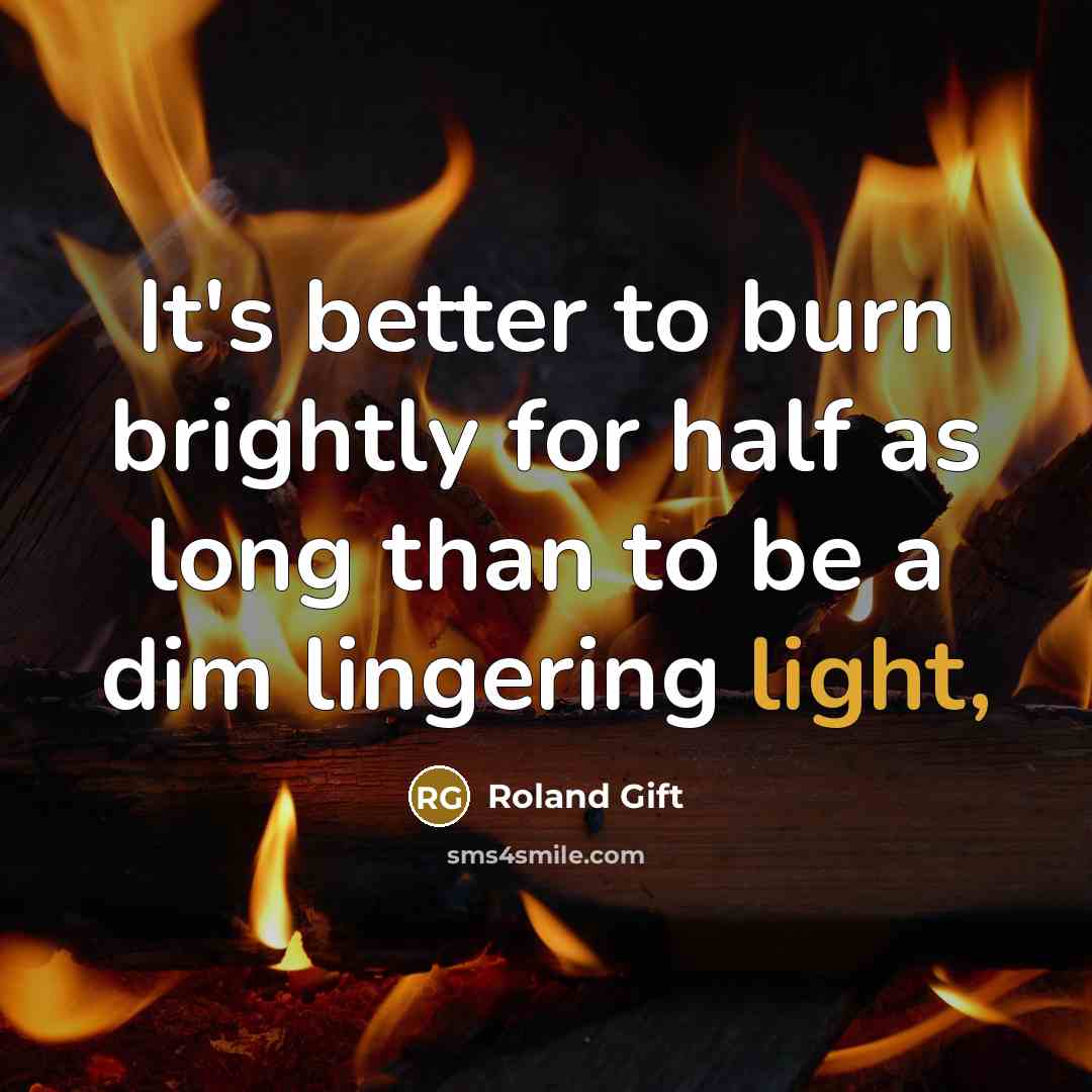 “It's better to burn brightly for half as long than…” quote by Roland Gift