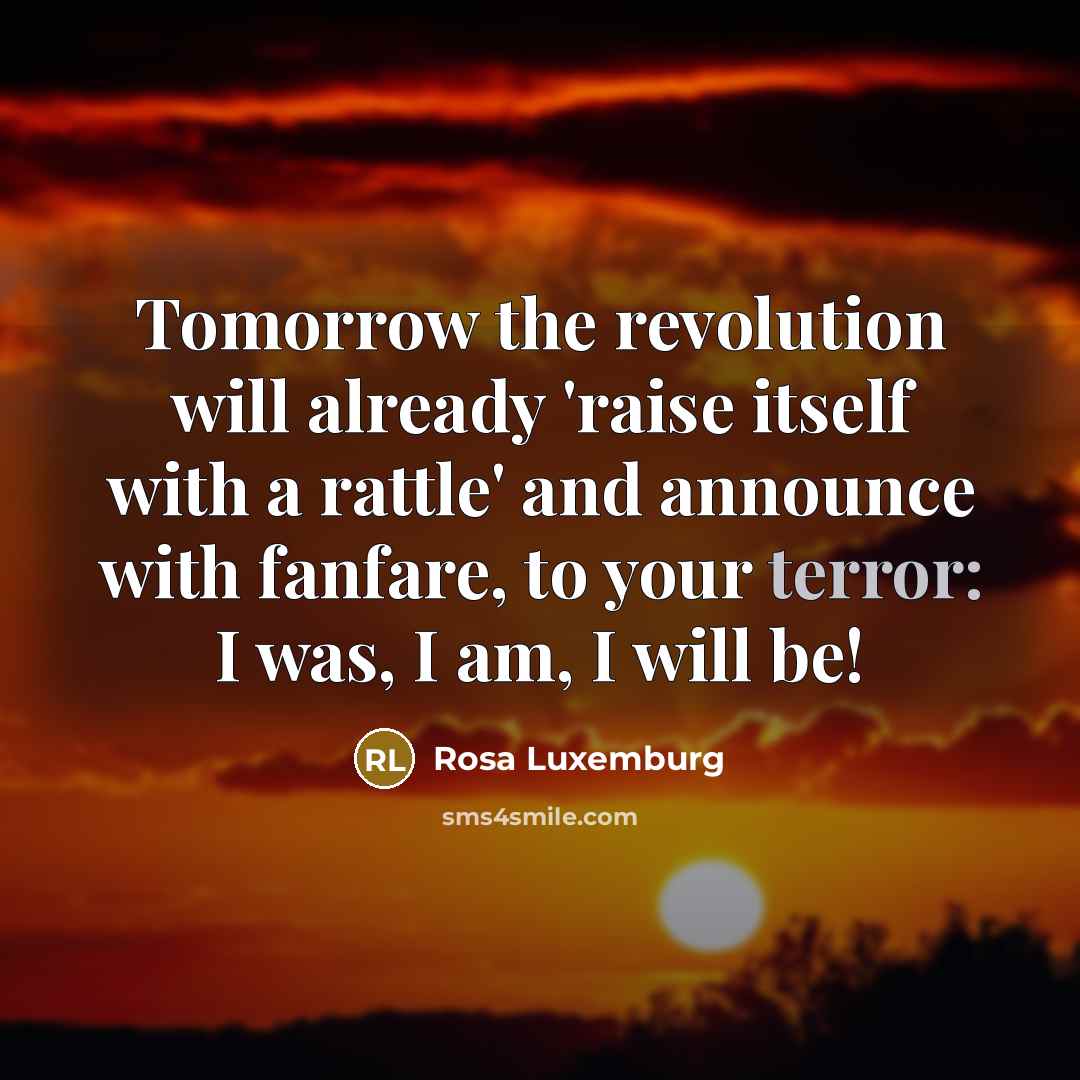 “Tomorrow the revolution will already 'raise itself with a rattle'…” quote by Rosa Luxemburg