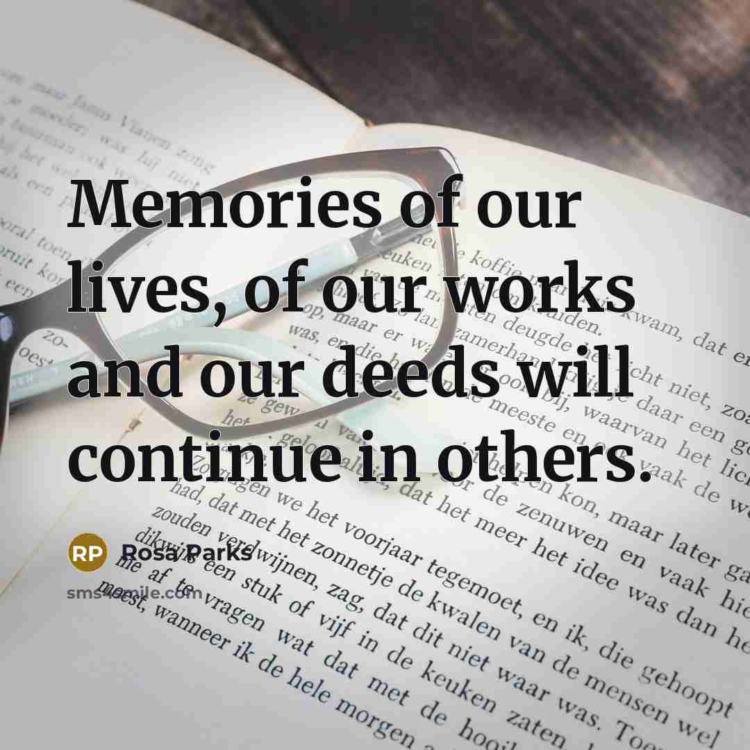 “Memories of our lives, of our works and our deeds…” quote by Rosa Parks
