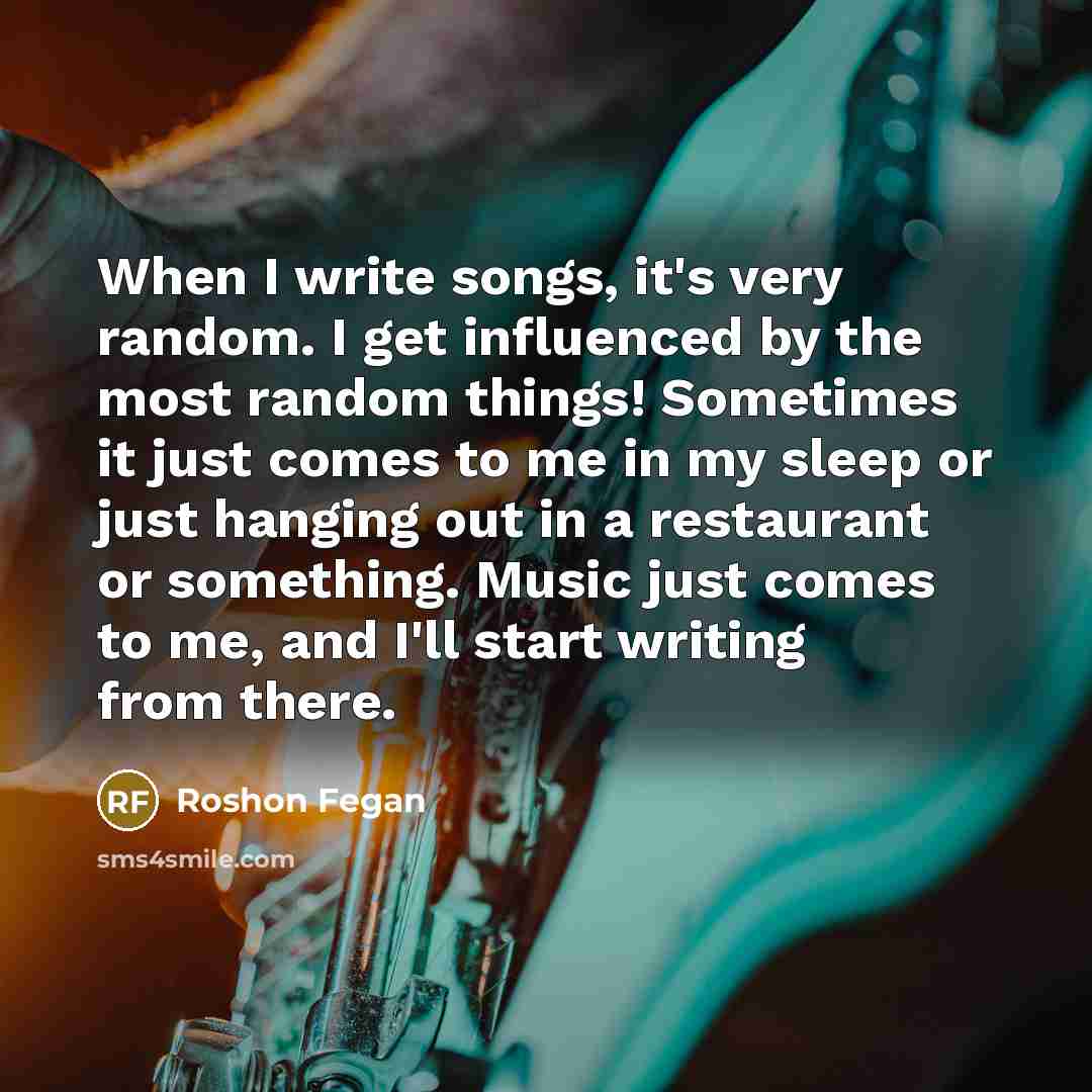 “When I write songs, it's very random. I get influenced…” quote by Roshon Fegan