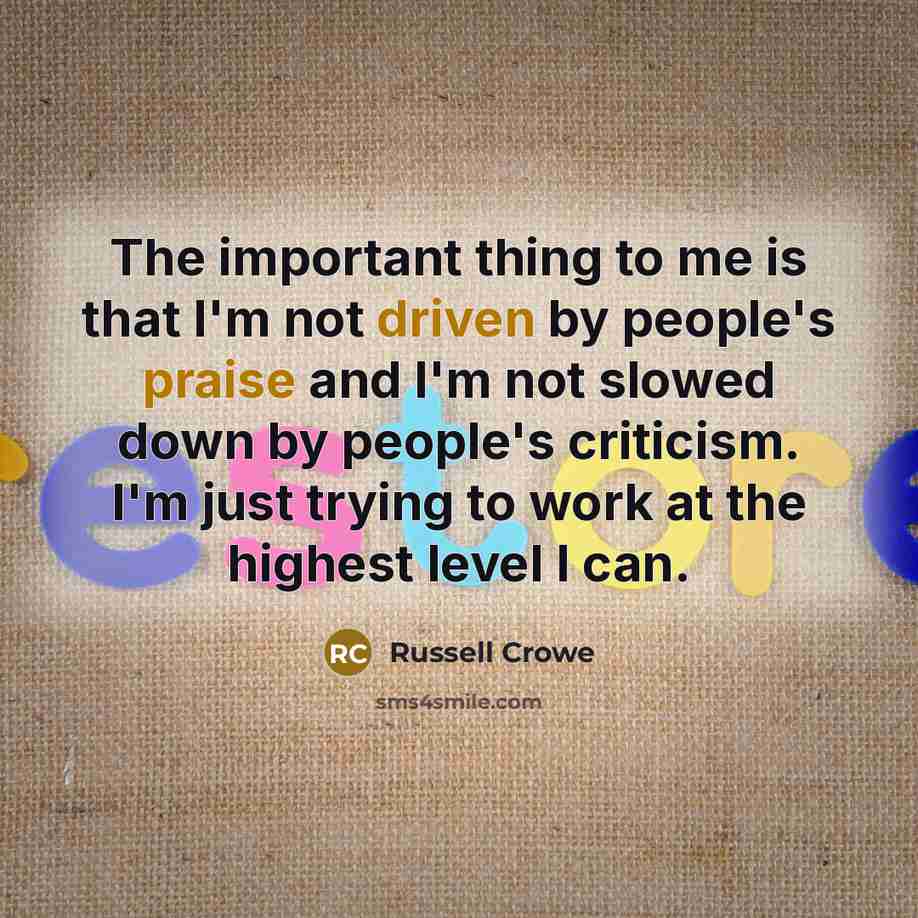 “The important thing to me is that I'm not driven…” quote by Russell Crowe