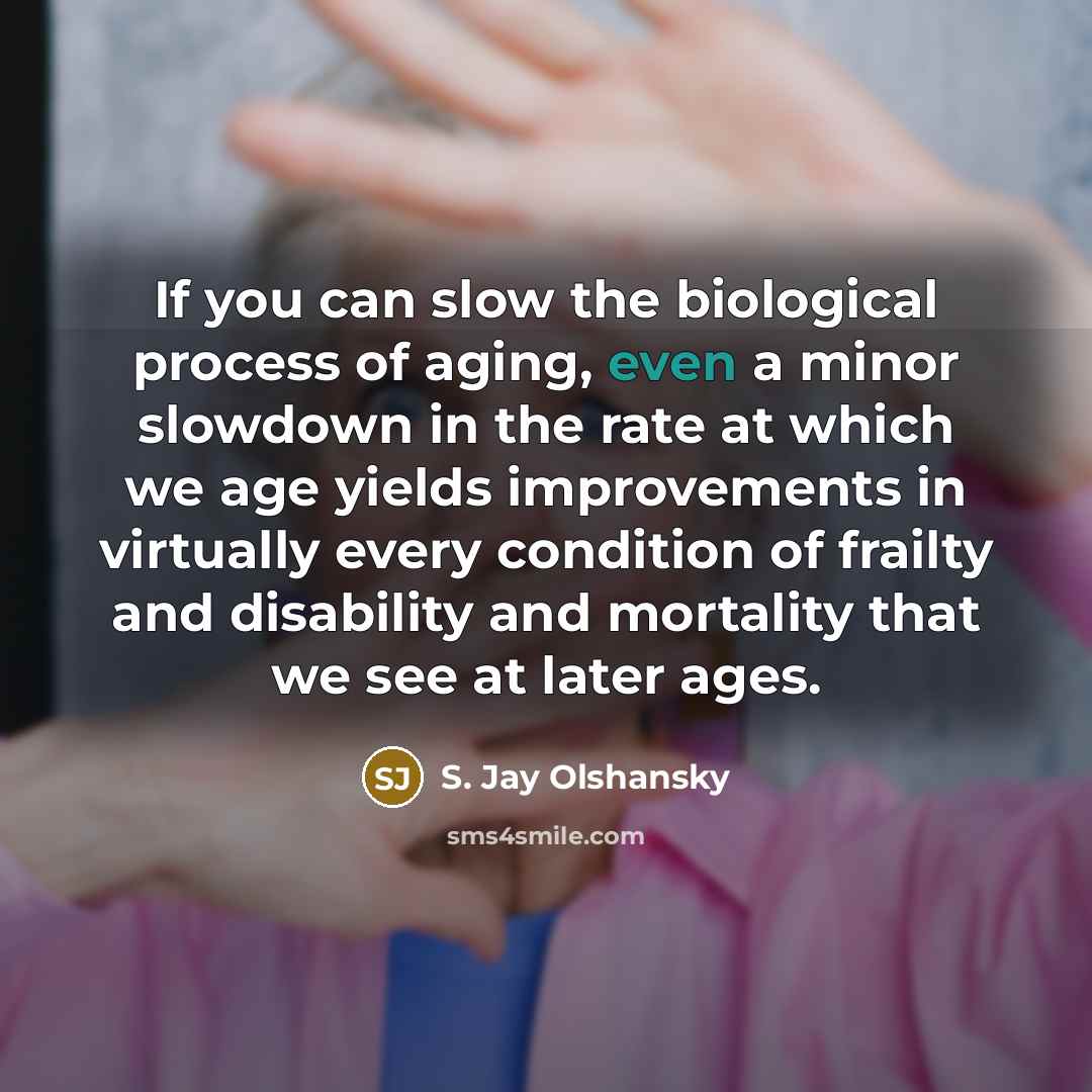 “If you can slow the biological process of aging, even…” quote by S. Jay Olshansky