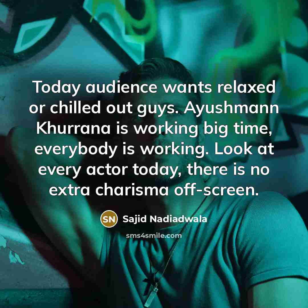 “Today audience wants relaxed or chilled out guys. Ayushmann Khurrana…” quote by Sajid Nadiadwala