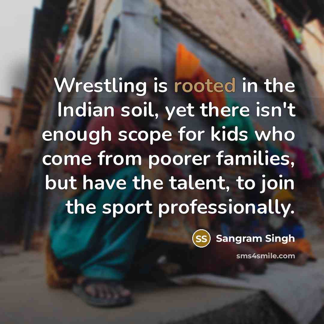 “Wrestling is rooted in the Indian soil, yet there isn't…” quote by Sangram Singh