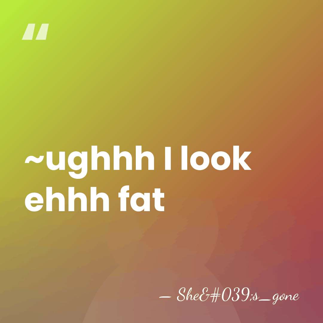 ~ughhh I look ehhh fat - She's_gone