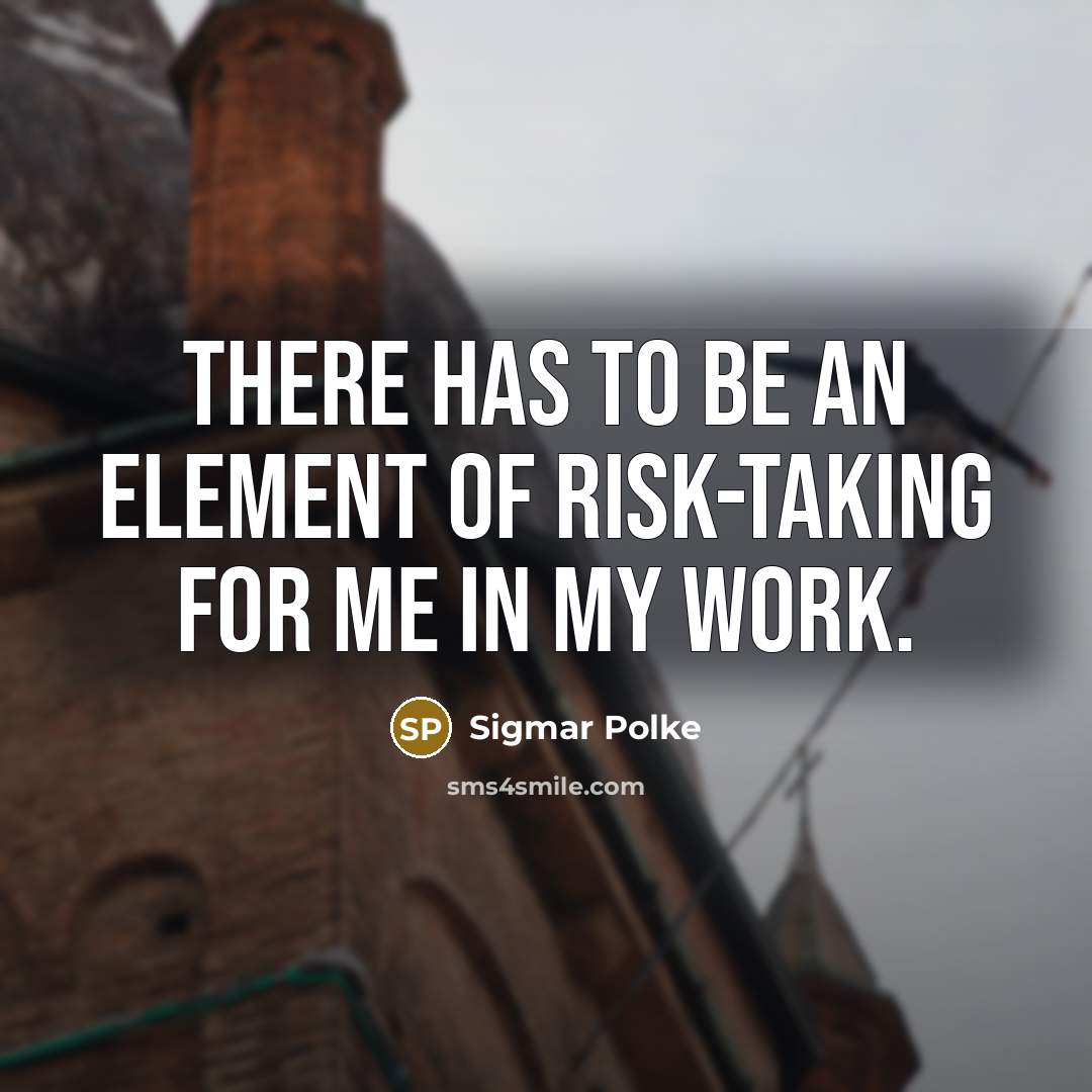 “There has to be an element of risk-taking for me…” quote by Sigmar Polke