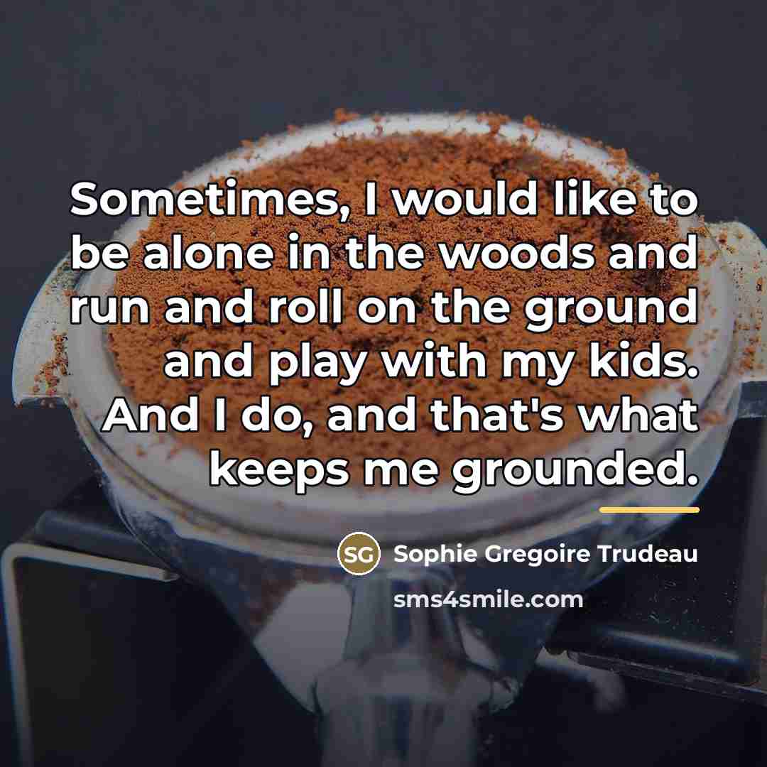 “Sometimes, I would like to be alone in the woods…” quote by Sophie Gregoire Trudeau