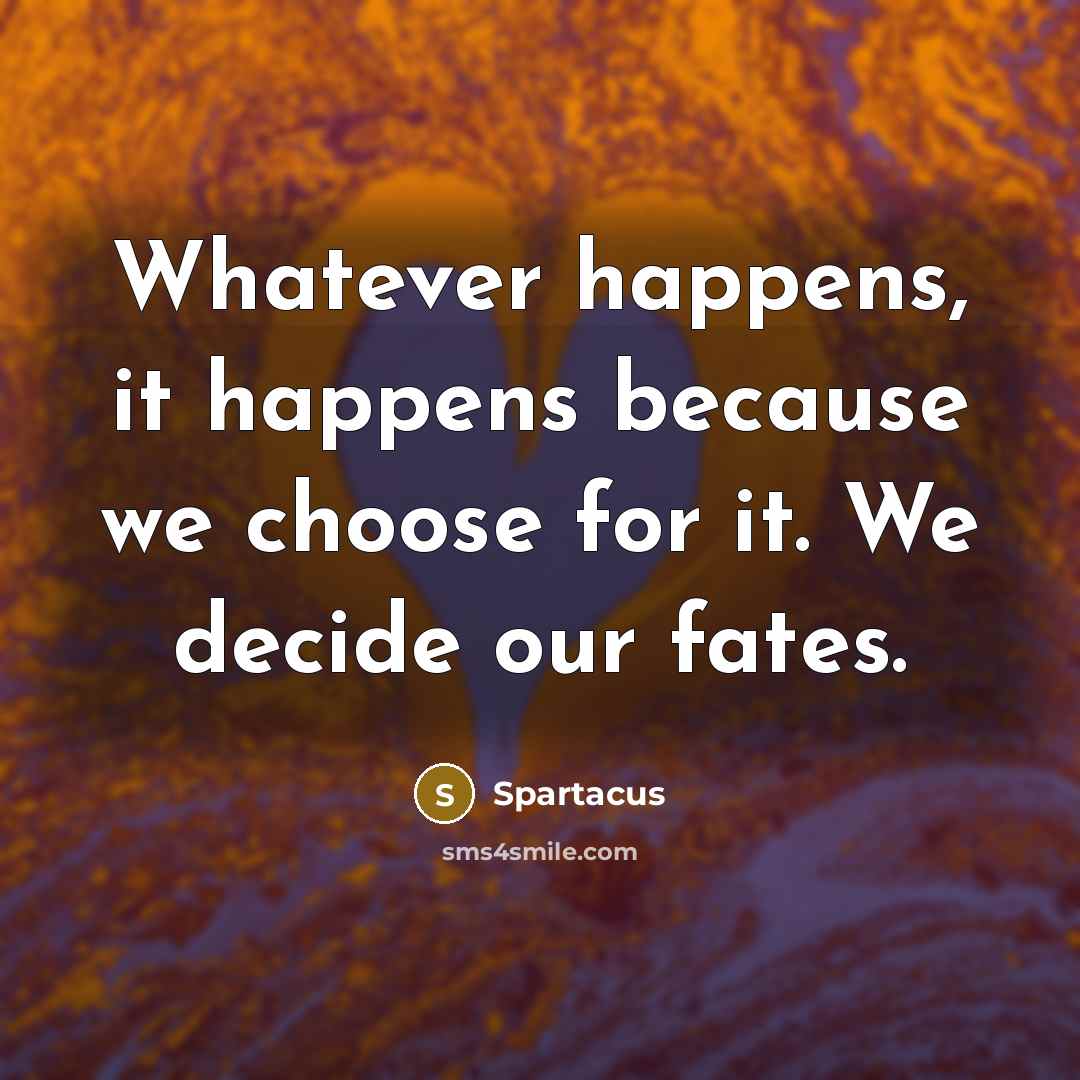 “Whatever happens, it happens because we choose for it. We…” quote by Spartacus