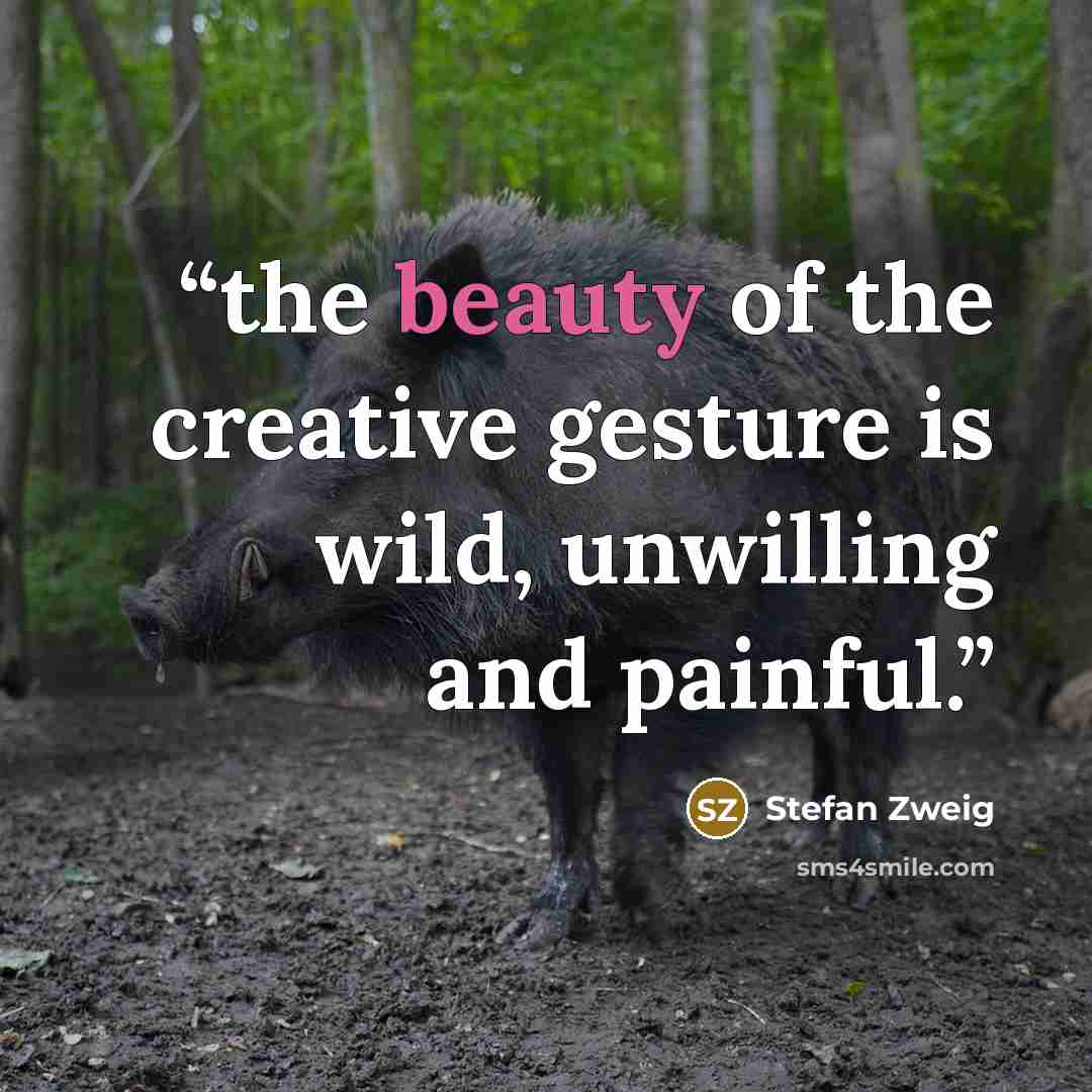 “the beauty of the creative gesture is wild, unwilling and painful.” quote by Stefan Zweig