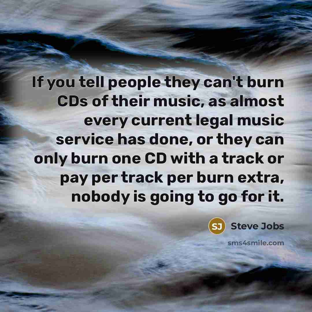 “If you tell people they can't burn CDs of their…” quote by Steve Jobs