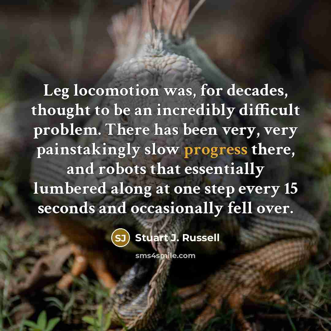 “Leg locomotion was, for decades, thought to be an incredibly…” quote by Stuart J. Russell