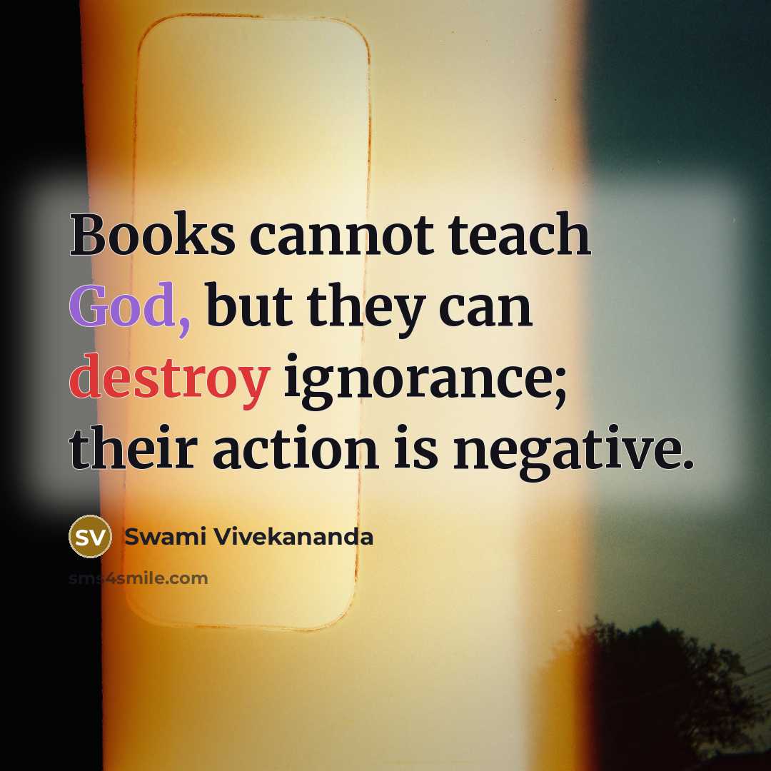 “Books cannot teach God, but they can destroy ignorance; their…” quote by Swami Vivekananda