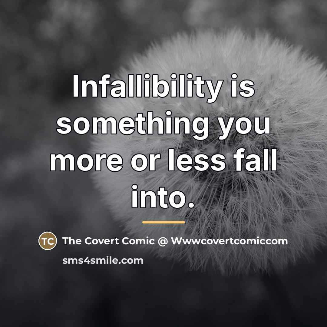 “Infallibility is something you more or less fall into.…” quote by The Covert Comic @ Wwwcovertcomiccom