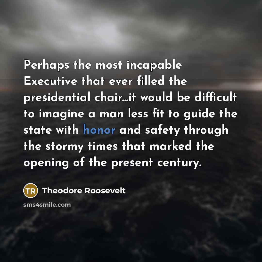 “Perhaps the most incapable Executive that ever filled the presidential…” quote by Theodore Roosevelt