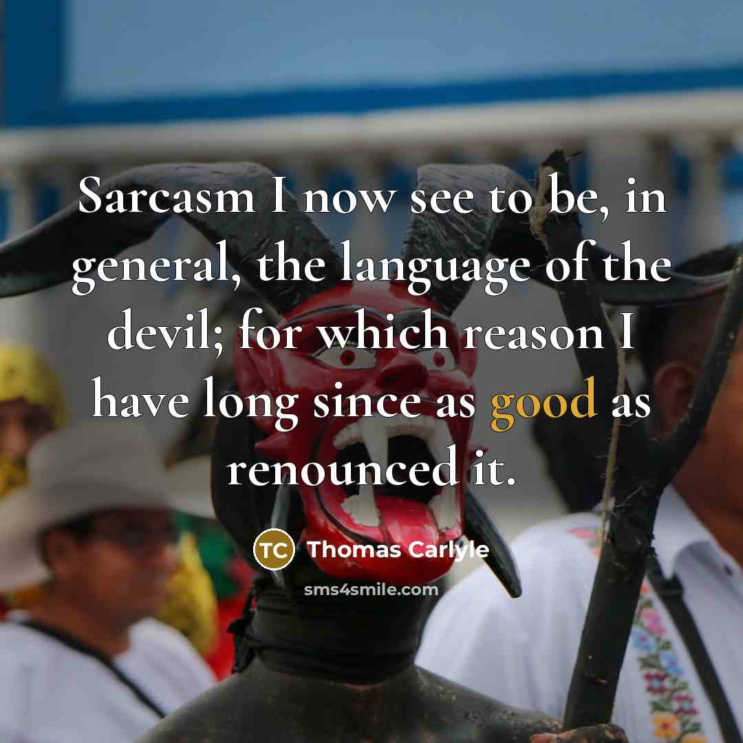 “Sarcasm I now see to be, in general, the language…” quote by Thomas Carlyle