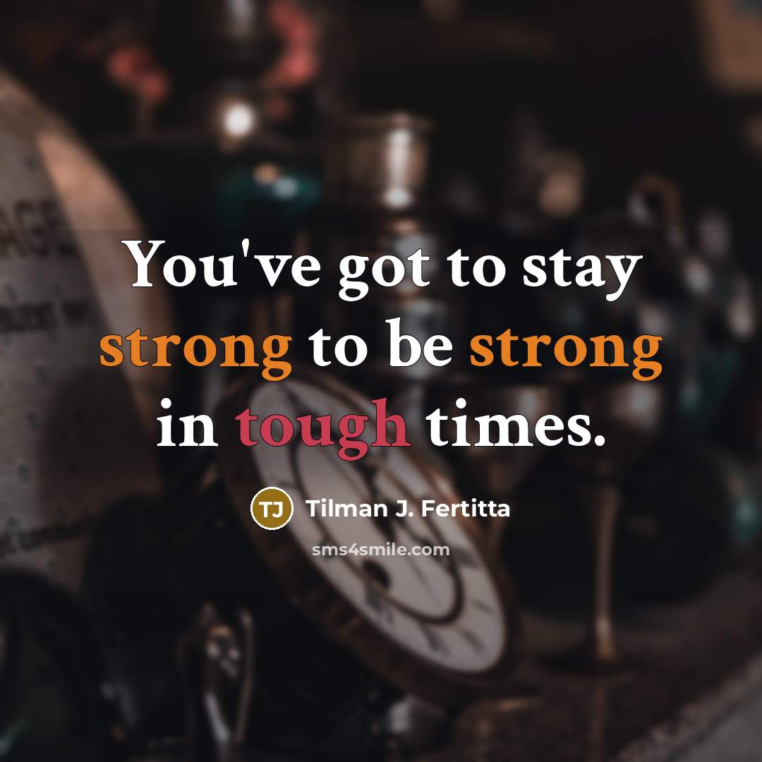“You've got to stay strong to be strong in tough…” quote by Tilman J. Fertitta