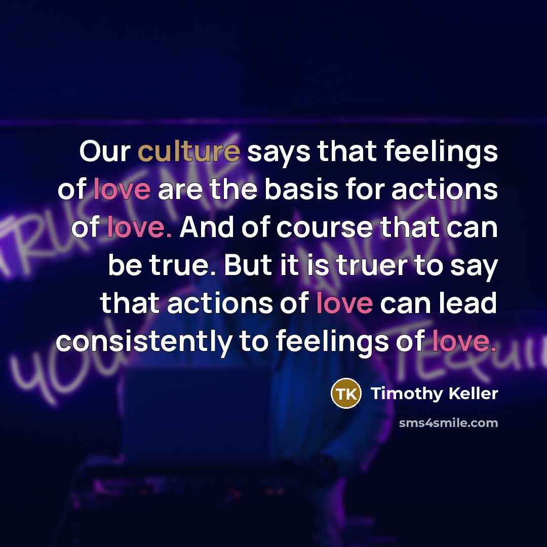 “Our culture says that feelings of love are the basis…” quote by Timothy Keller