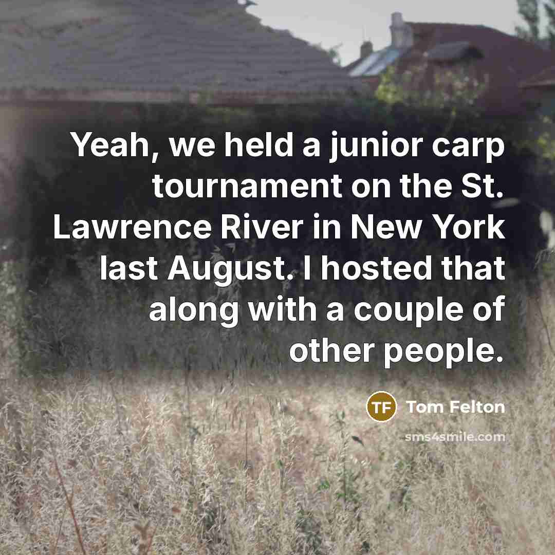 “Yeah, we held a junior carp tournament on the St.…” quote by Tom Felton