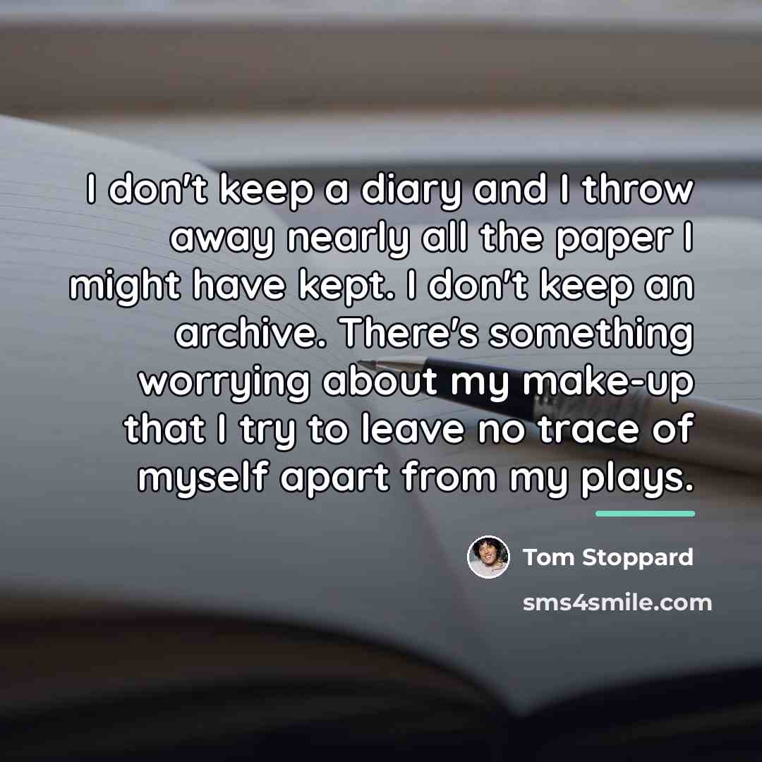 “I don't keep a diary and I throw away nearly…” quote by Tom Stoppard