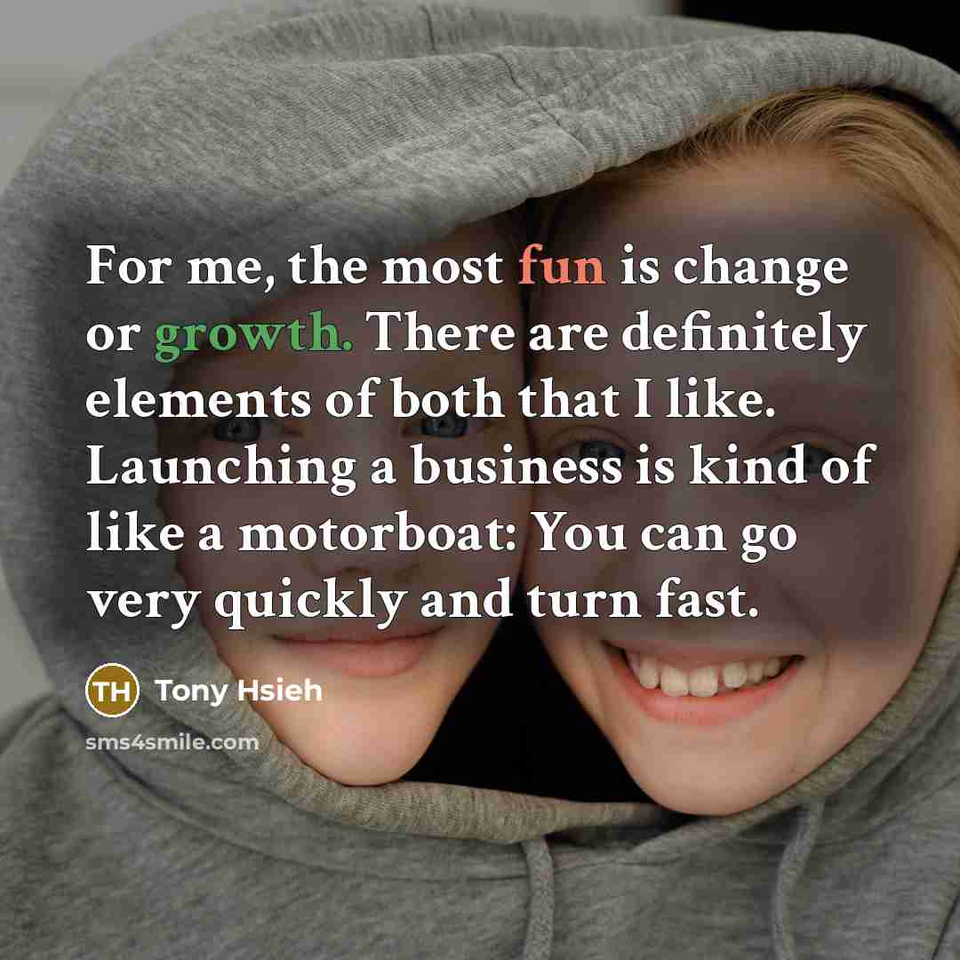 “For me, the most fun is change or growth. There…” quote by Tony Hsieh