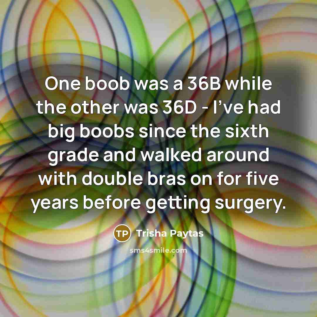 “One boob was a 36B while the other was 36D…” quote by Trisha Paytas