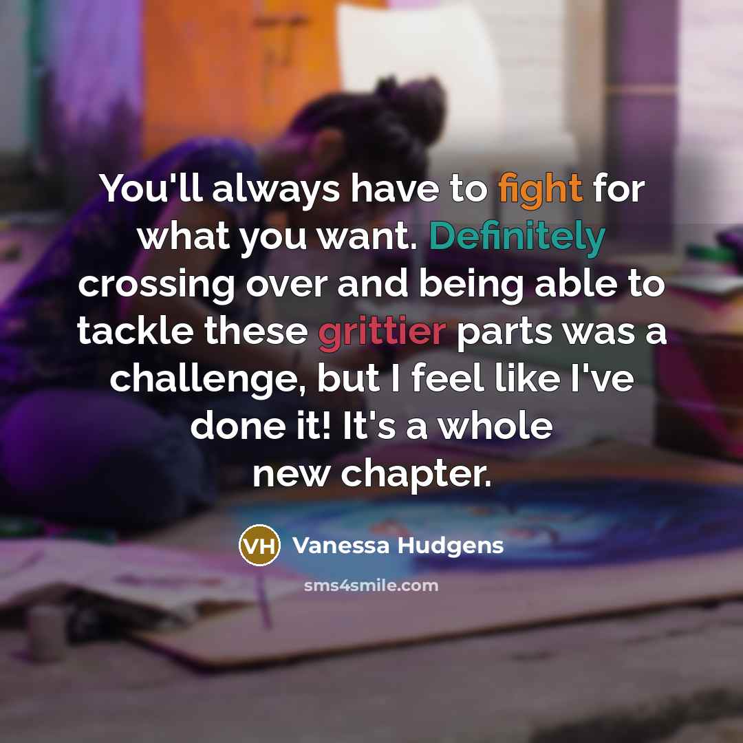 “You'll always have to fight for what you want. Definitely…” quote by Vanessa Hudgens