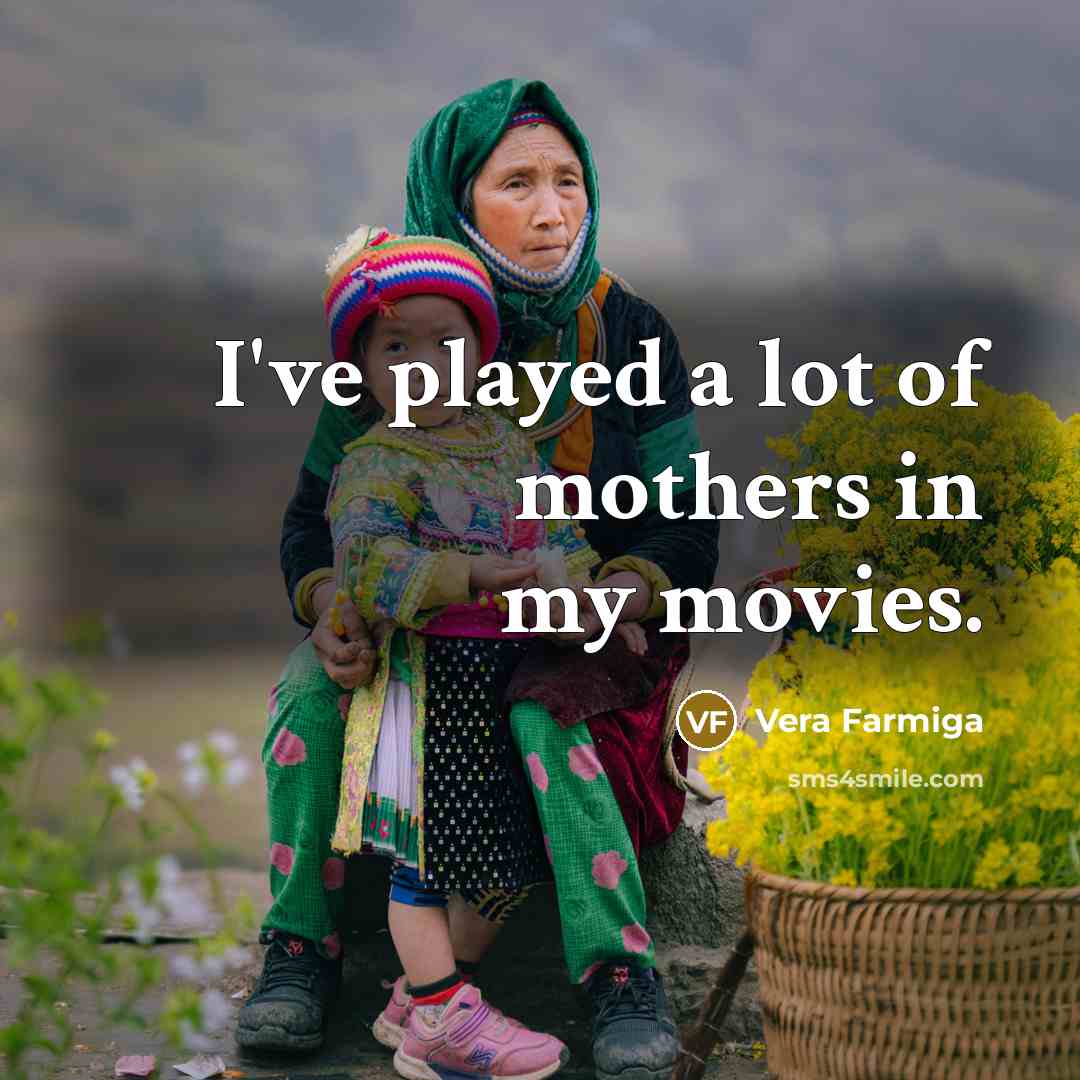 “I've played a lot of mothers in my movies.…” quote by Vera Farmiga