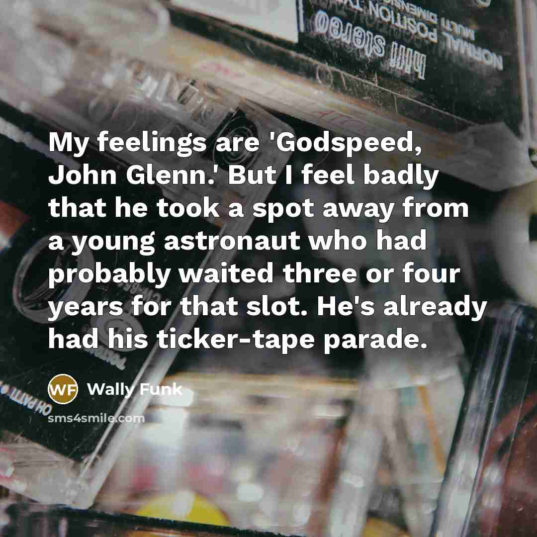 “My feelings are 'Godspeed, John Glenn.' But I feel badly…” quote by Wally Funk