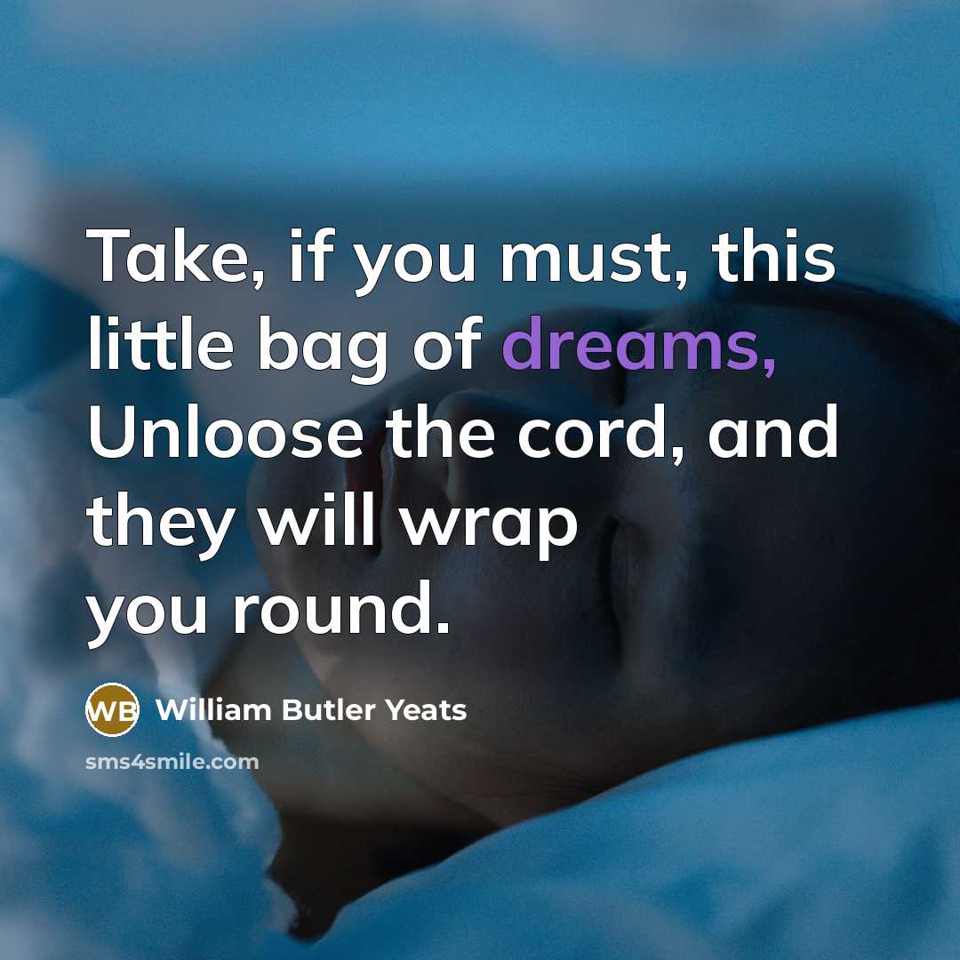 “Take, if you must, this little bag of dreams, Unloose…” quote by William Butler Yeats