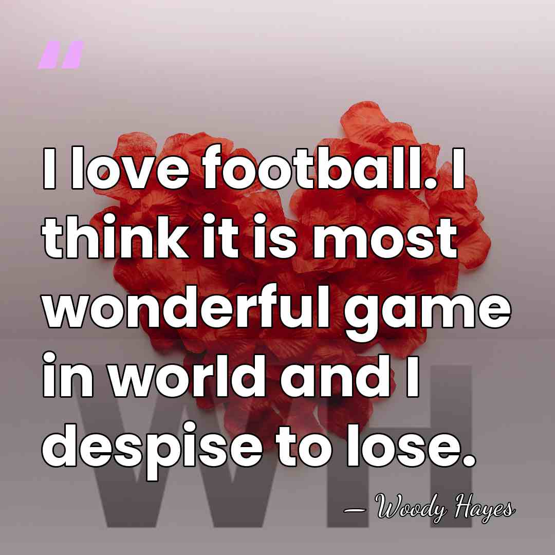 I love football. I think it is most wonderful game in world&hellip; - Woody Hayes